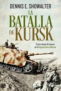 Portada del libro La batalla de Kursk el gran choque de tanques de la Segunda Guerra Mundial. Dennis E. Showalter